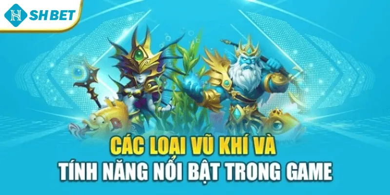 Các loại vũ khí và tính năng nổi bật trong game