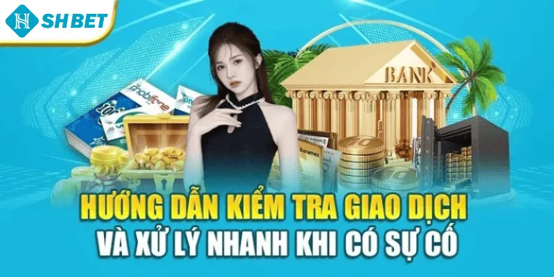 Hướng dẫn kiểm tra giao dịch và xử lý nhanh khi có sự cố