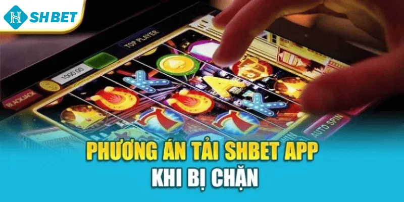 Phương án tải SHBET app khi bị chặn