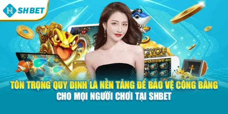 Tôn trọng quy định là nền tảng để bảo vệ công bằng cho mọi người chơi tại Shbet